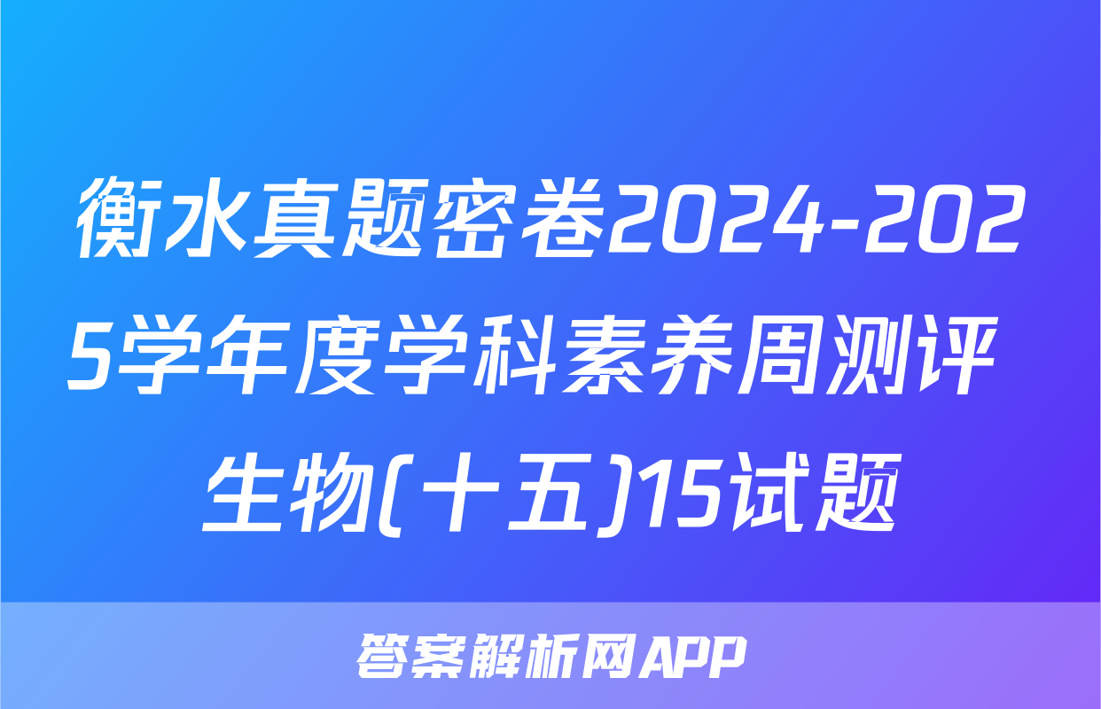 衡水真题密卷2024-2025学年度学科素养周测评 生物(十五)15试题