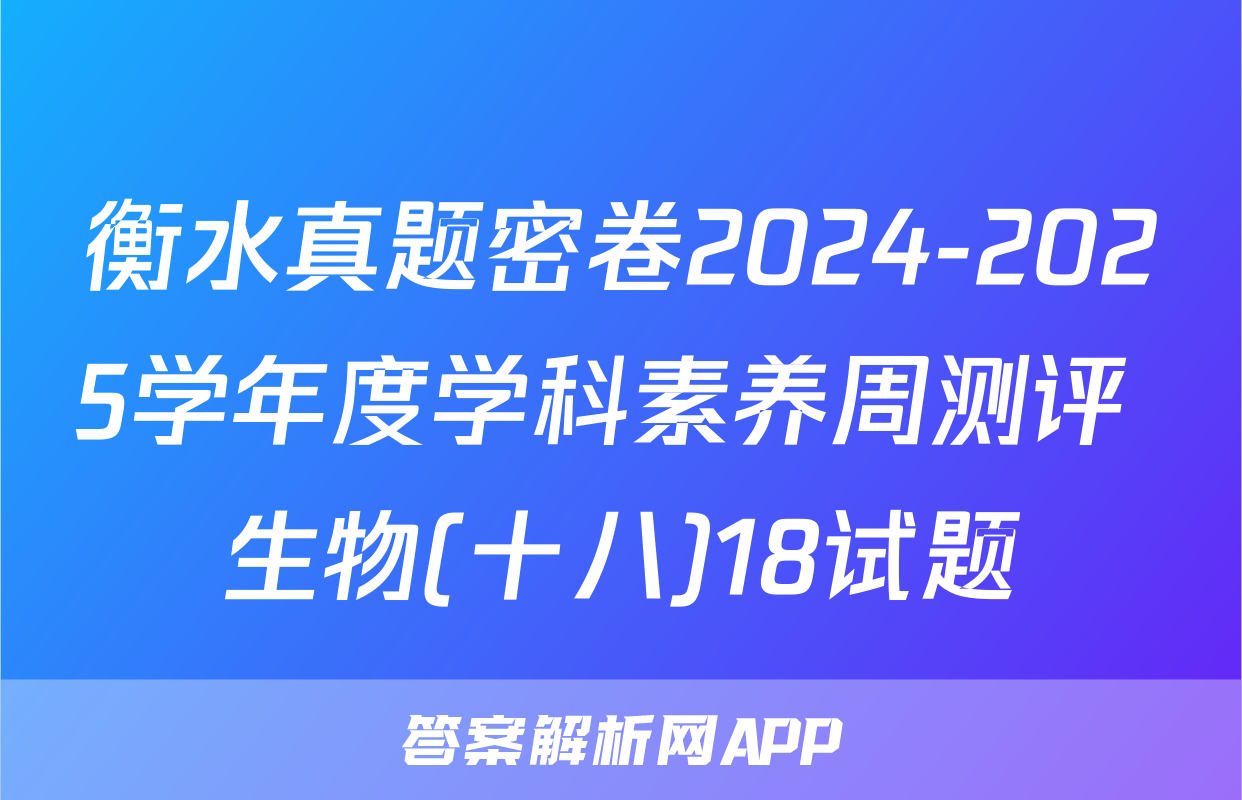 衡水真题密卷2024-2025学年度学科素养周测评 生物(十八)18试题