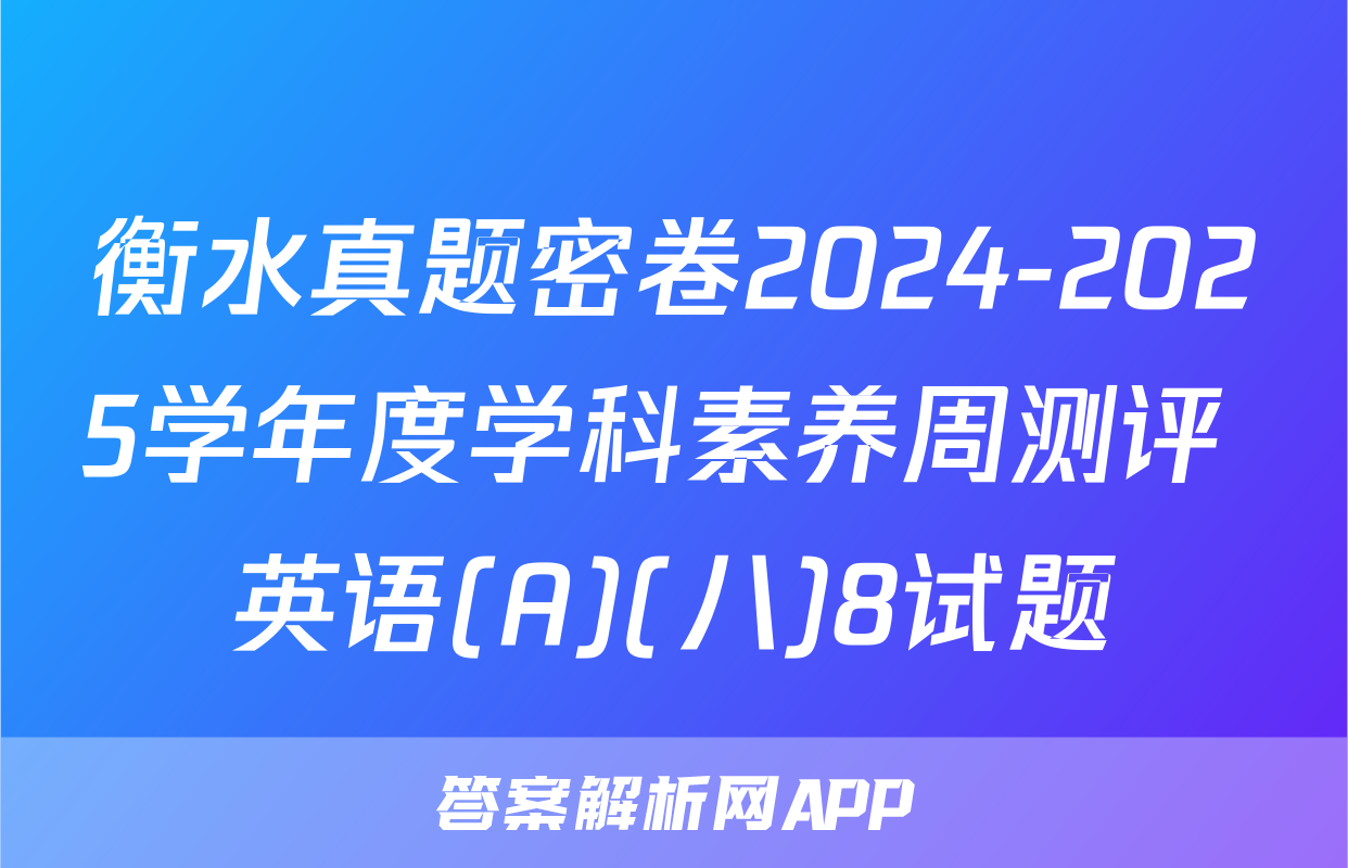 衡水真题密卷2024-2025学年度学科素养周测评 英语(A)(八)8试题