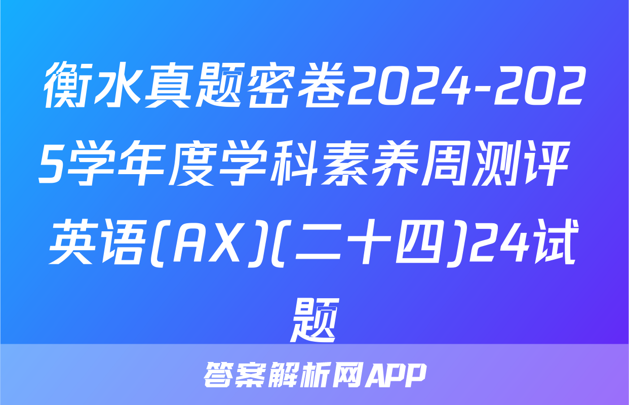 衡水真题密卷2024-2025学年度学科素养周测评 英语(AX)(二十四)24试题