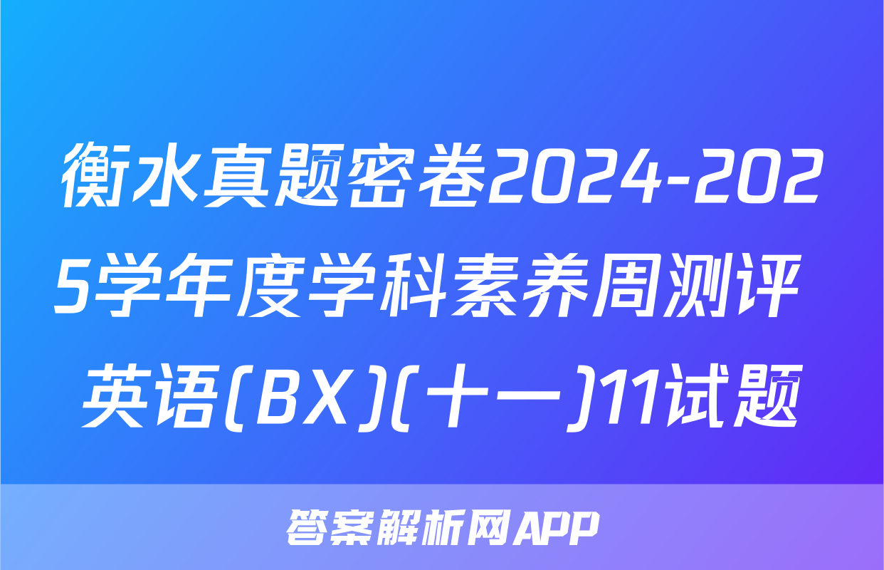 衡水真题密卷2024-2025学年度学科素养周测评 英语(BX)(十一)11试题