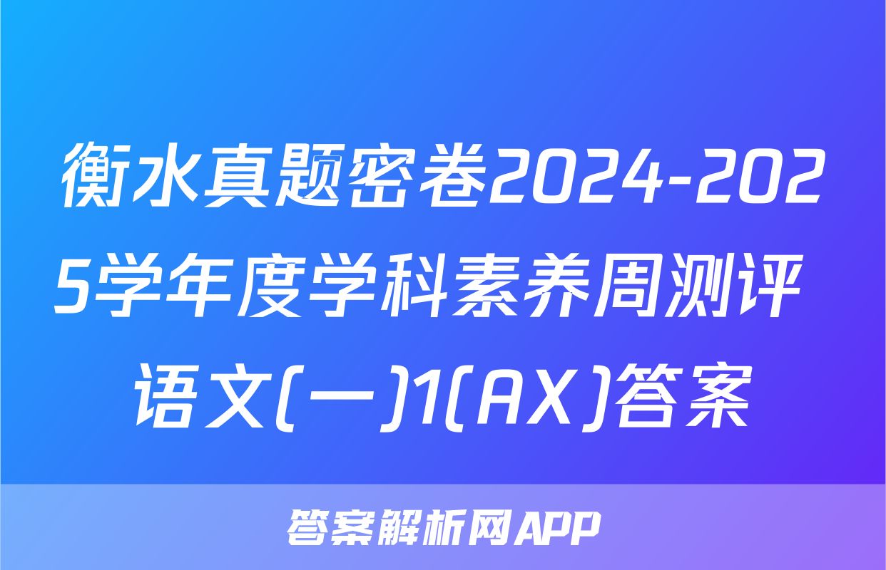 衡水真题密卷2024-2025学年度学科素养周测评 语文(一)1(AX)答案