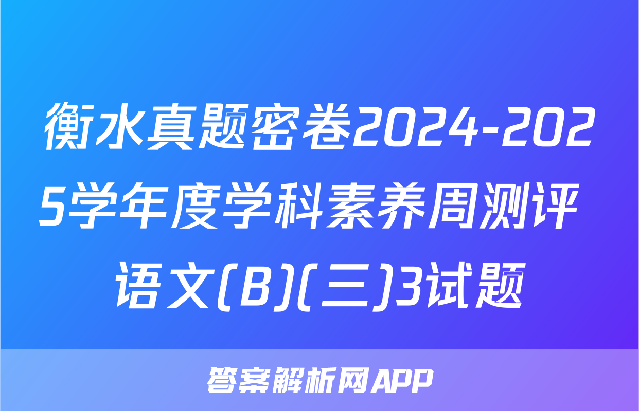 衡水真题密卷2024-2025学年度学科素养周测评 语文(B)(三)3试题