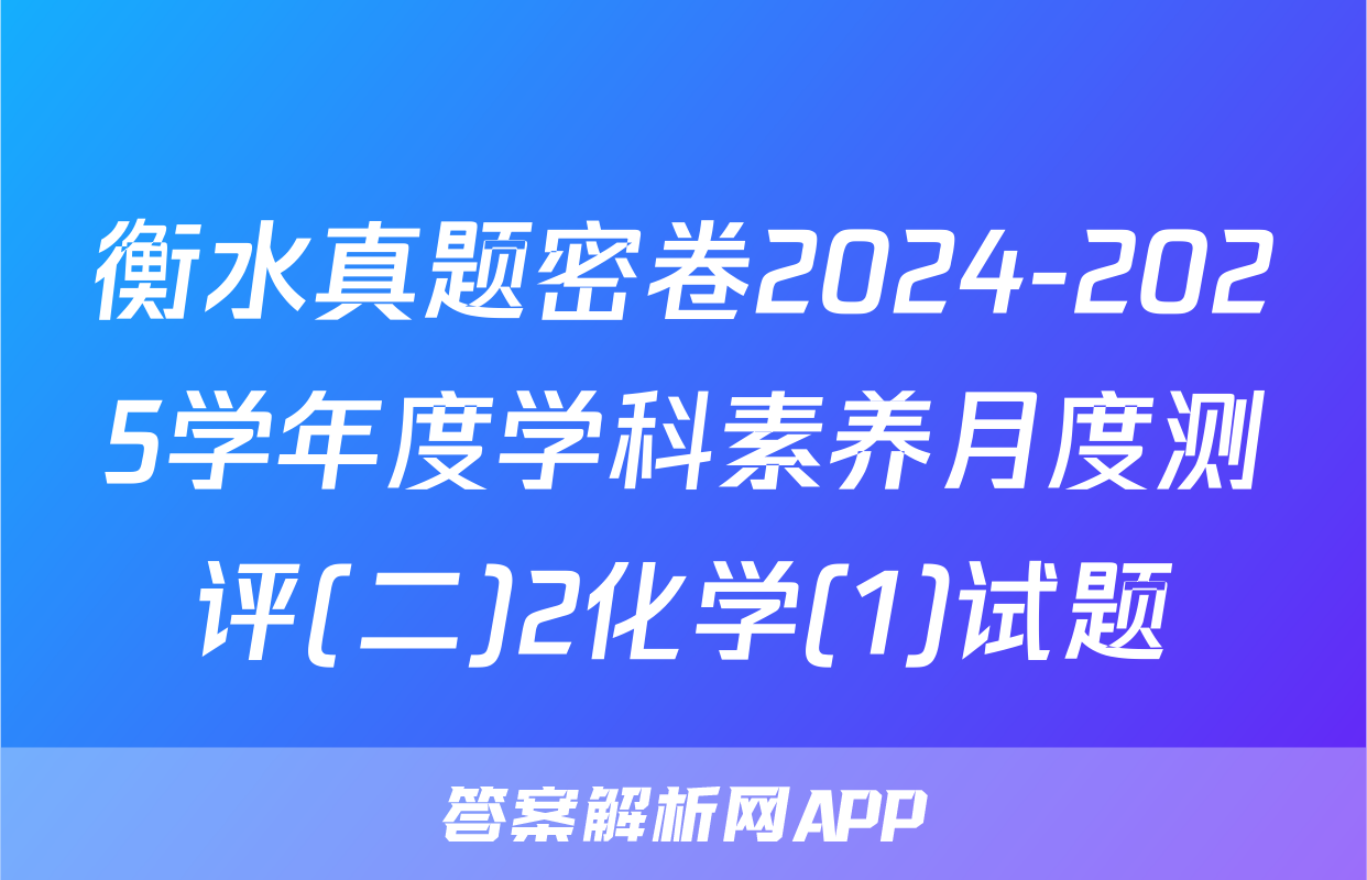 衡水真题密卷2024-2025学年度学科素养月度测评(二)2化学(1)试题