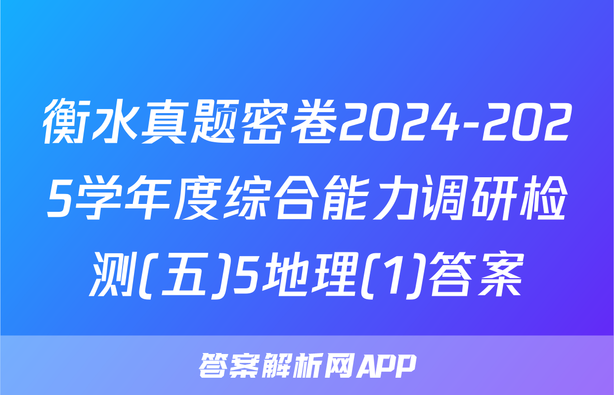 衡水真题密卷2024-2025学年度综合能力调研检测(五)5地理(1)答案