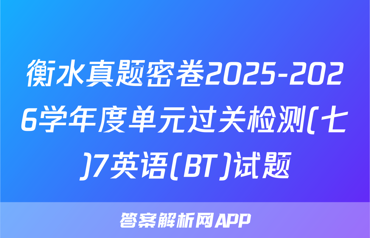衡水真题密卷2025-2026学年度单元过关检测(七)7英语(BT)试题