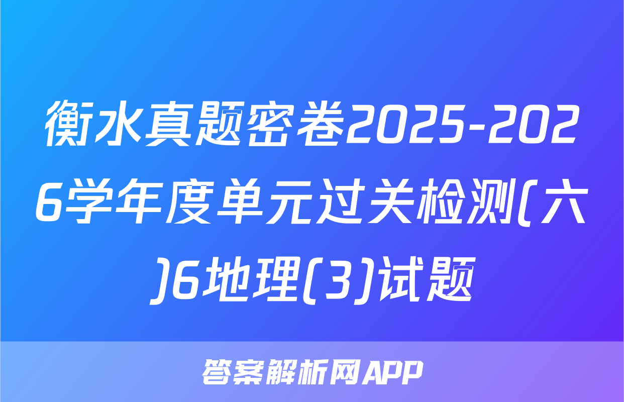 衡水真题密卷2025-2026学年度单元过关检测(六)6地理(3)试题
