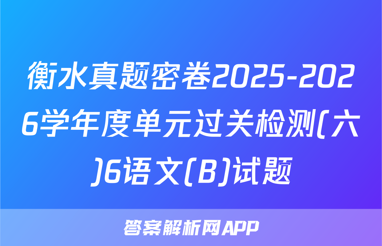 衡水真题密卷2025-2026学年度单元过关检测(六)6语文(B)试题