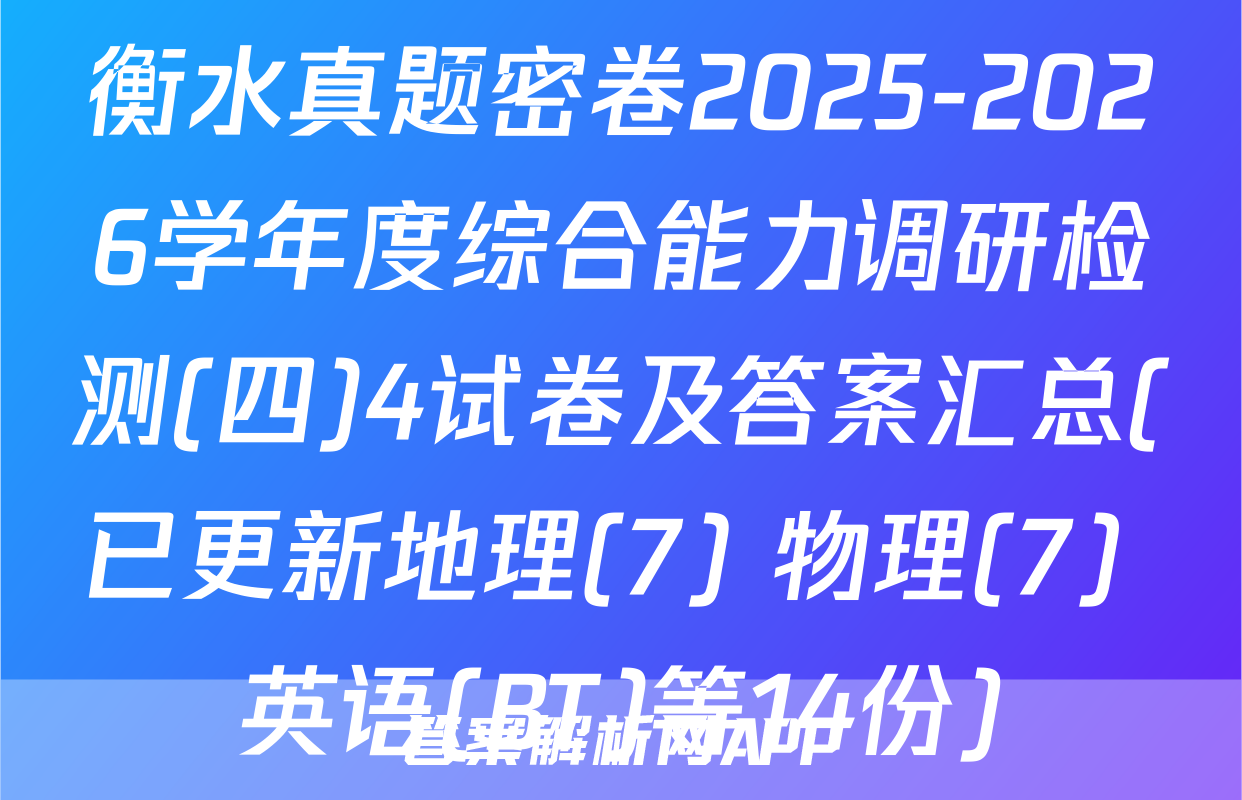 衡水真题密卷2025-2026学年度综合能力调研检测(四)4试卷及答案汇总(已更新地理(7) 物理(7) 英语(BT)等14份)