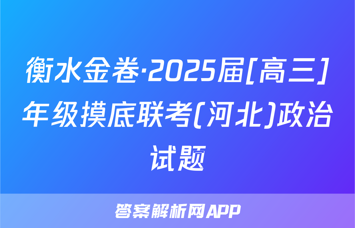 衡水金卷·2025届[高三]年级摸底联考(河北)政治试题