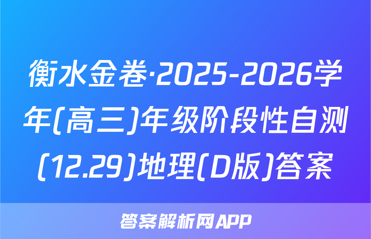 衡水金卷·2025-2026学年(高三)年级阶段性自测(12.29)地理(D版)答案