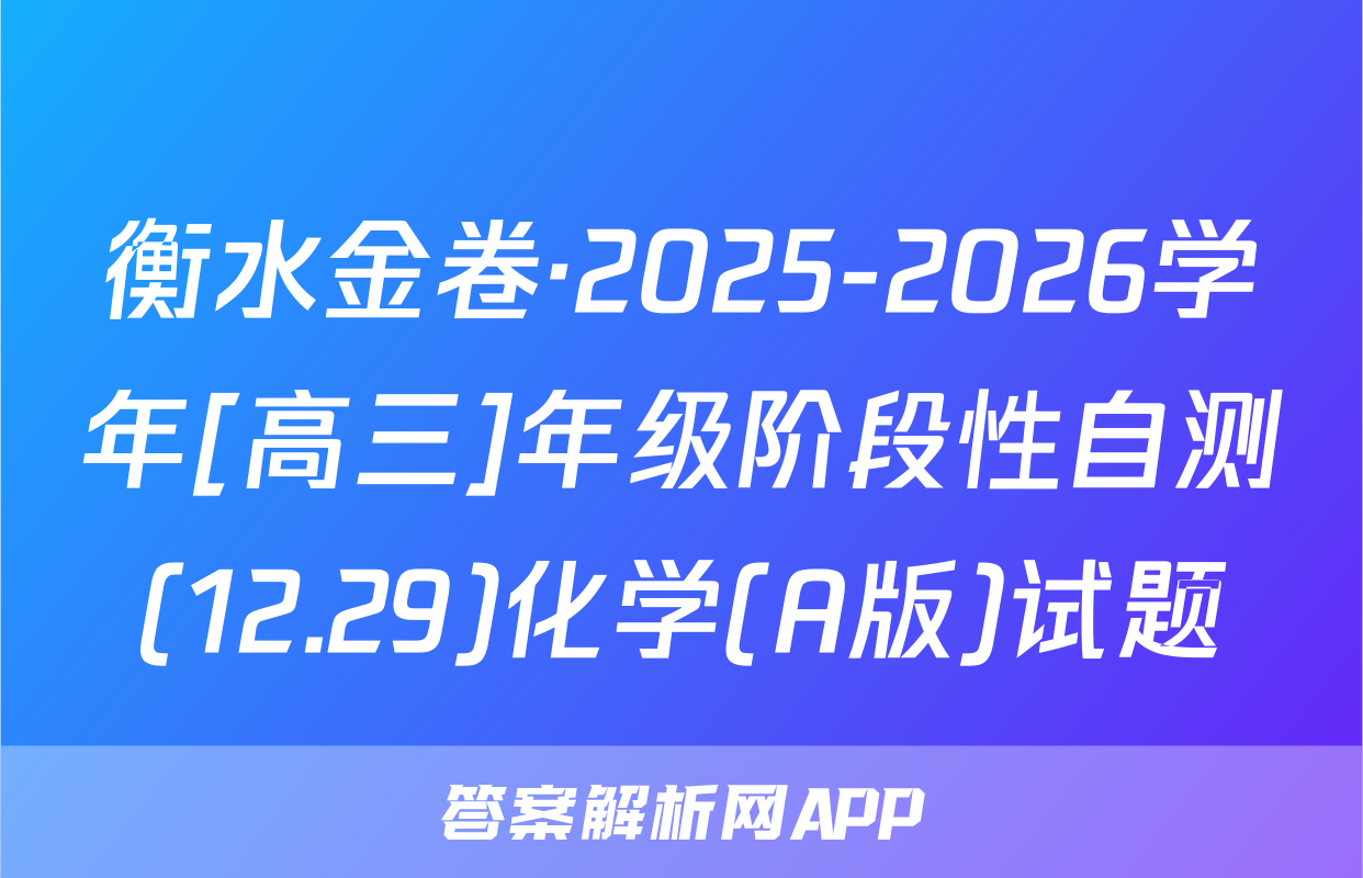 衡水金卷·2025-2026学年[高三]年级阶段性自测(12.29)化学(A版)试题