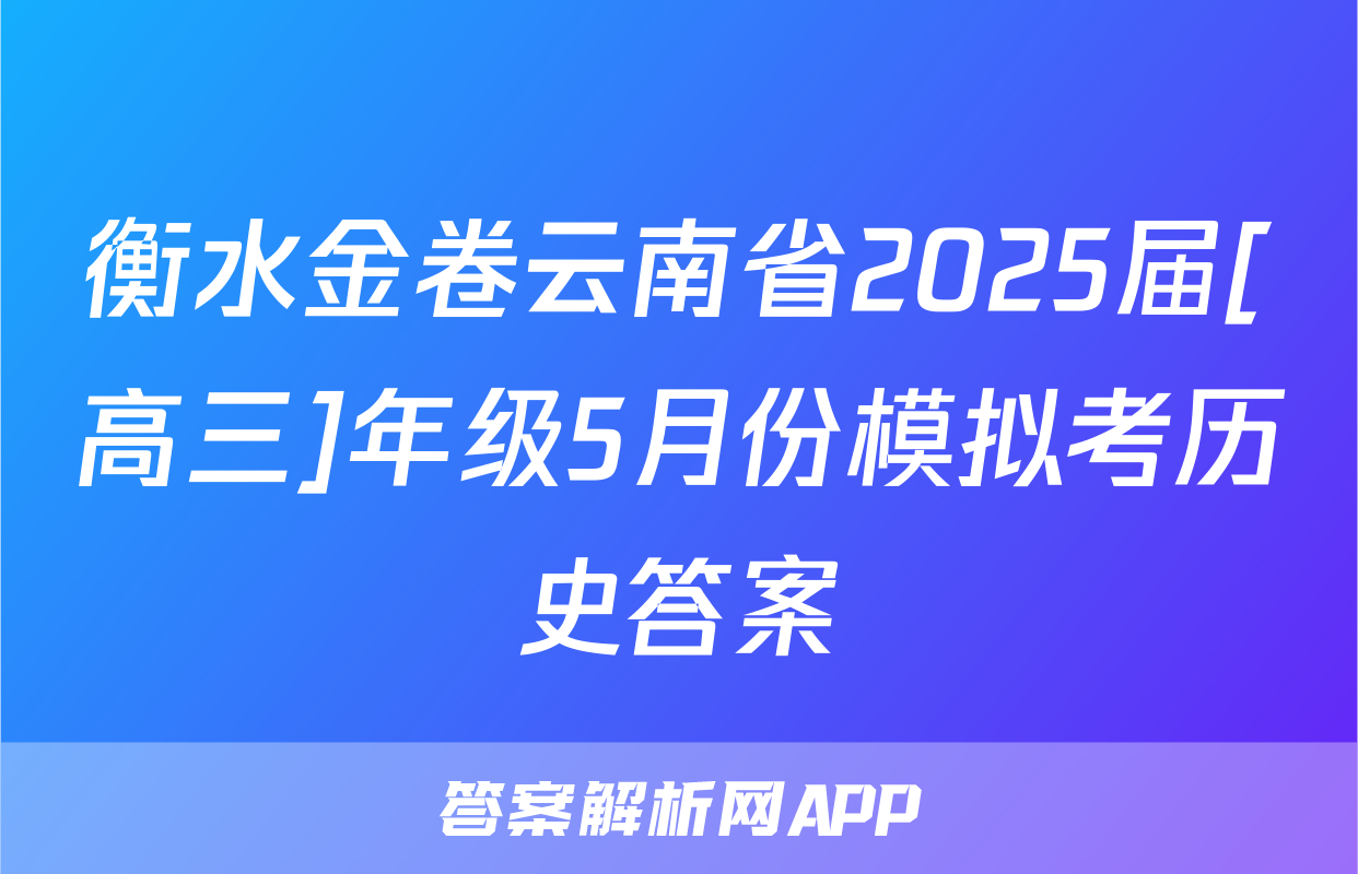 衡水金卷云南省2025届[高三]年级5月份模拟考历史答案