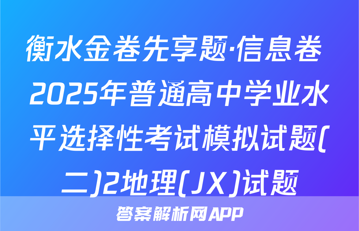 衡水金卷先享题·信息卷 2025年普通高中学业水平选择性考试模拟试题(二)2地理(JX)试题