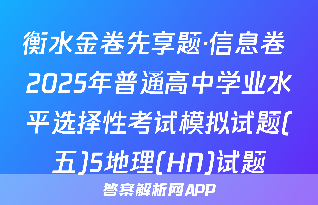 衡水金卷先享题·信息卷 2025年普通高中学业水平选择性考试模拟试题(五)5地理(HN)试题