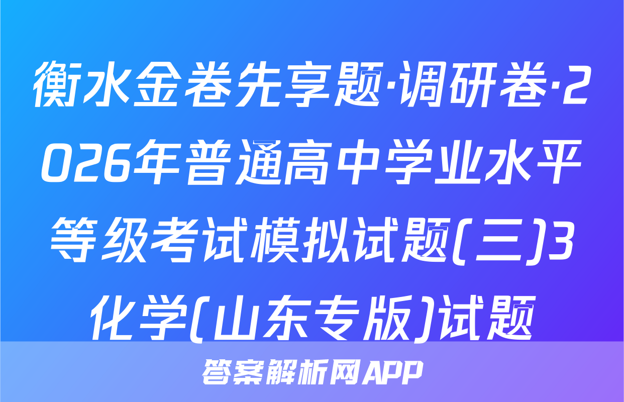 衡水金卷先享题·调研卷·2026年普通高中学业水平等级考试模拟试题(三)3化学(山东专版)试题