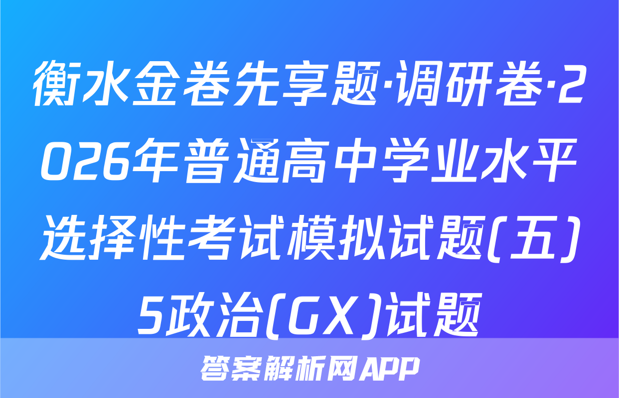 衡水金卷先享题·调研卷·2026年普通高中学业水平选择性考试模拟试题(五)5政治(GX)试题