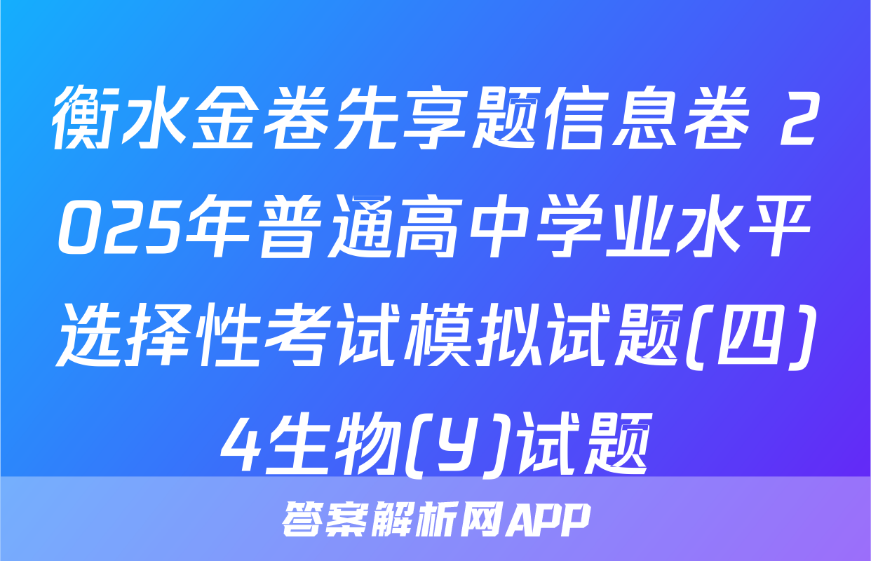衡水金卷先享题信息卷 2025年普通高中学业水平选择性考试模拟试题(四)4生物(Y)试题