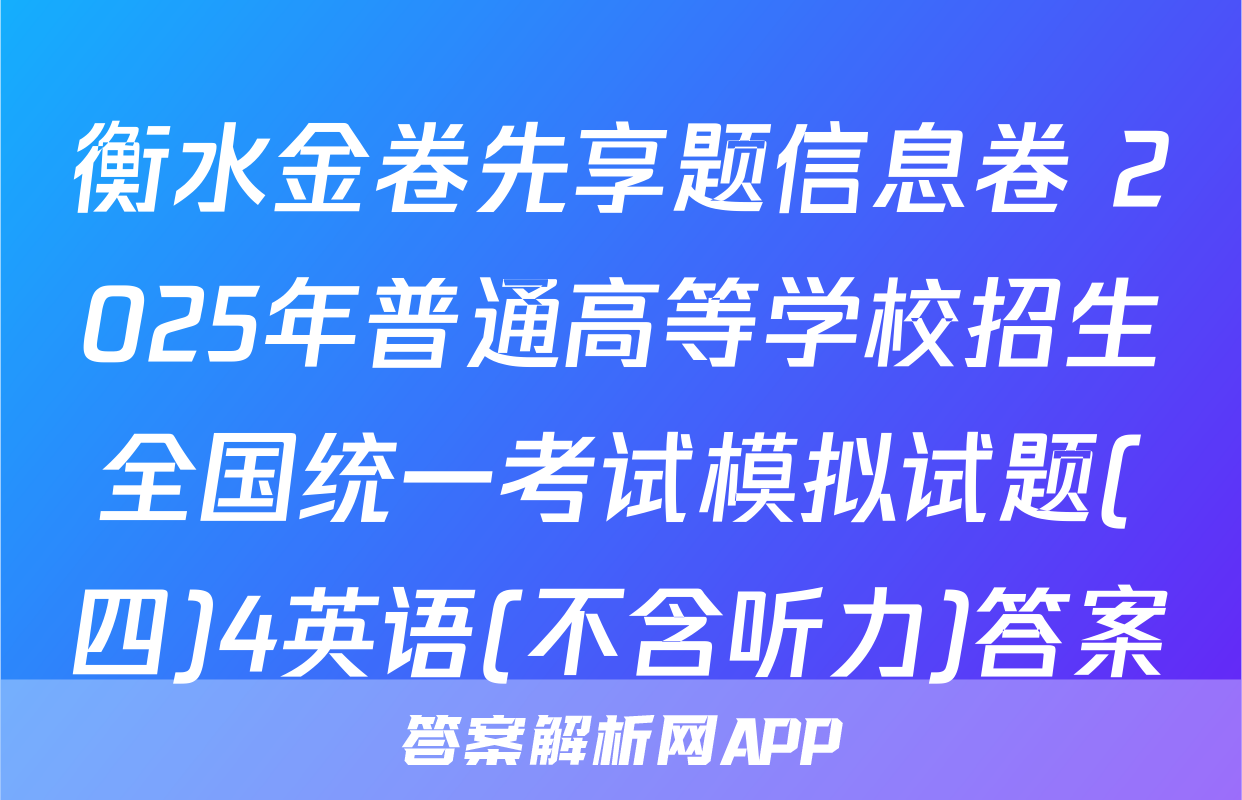 衡水金卷先享题信息卷 2025年普通高等学校招生全国统一考试模拟试题(四)4英语(不含听力)答案