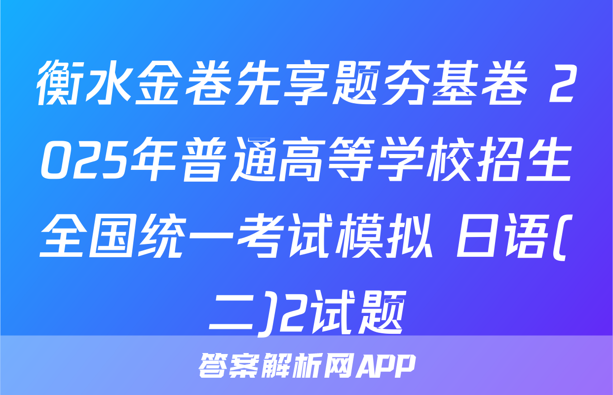 衡水金卷先享题夯基卷 2025年普通高等学校招生全国统一考试模拟 日语(二)2试题