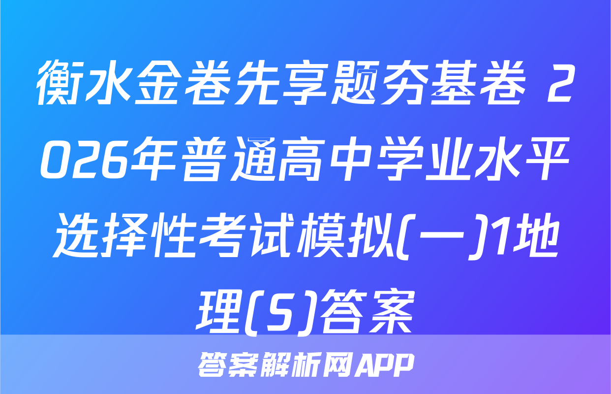 衡水金卷先享题夯基卷 2026年普通高中学业水平选择性考试模拟(一)1地理(S)答案
