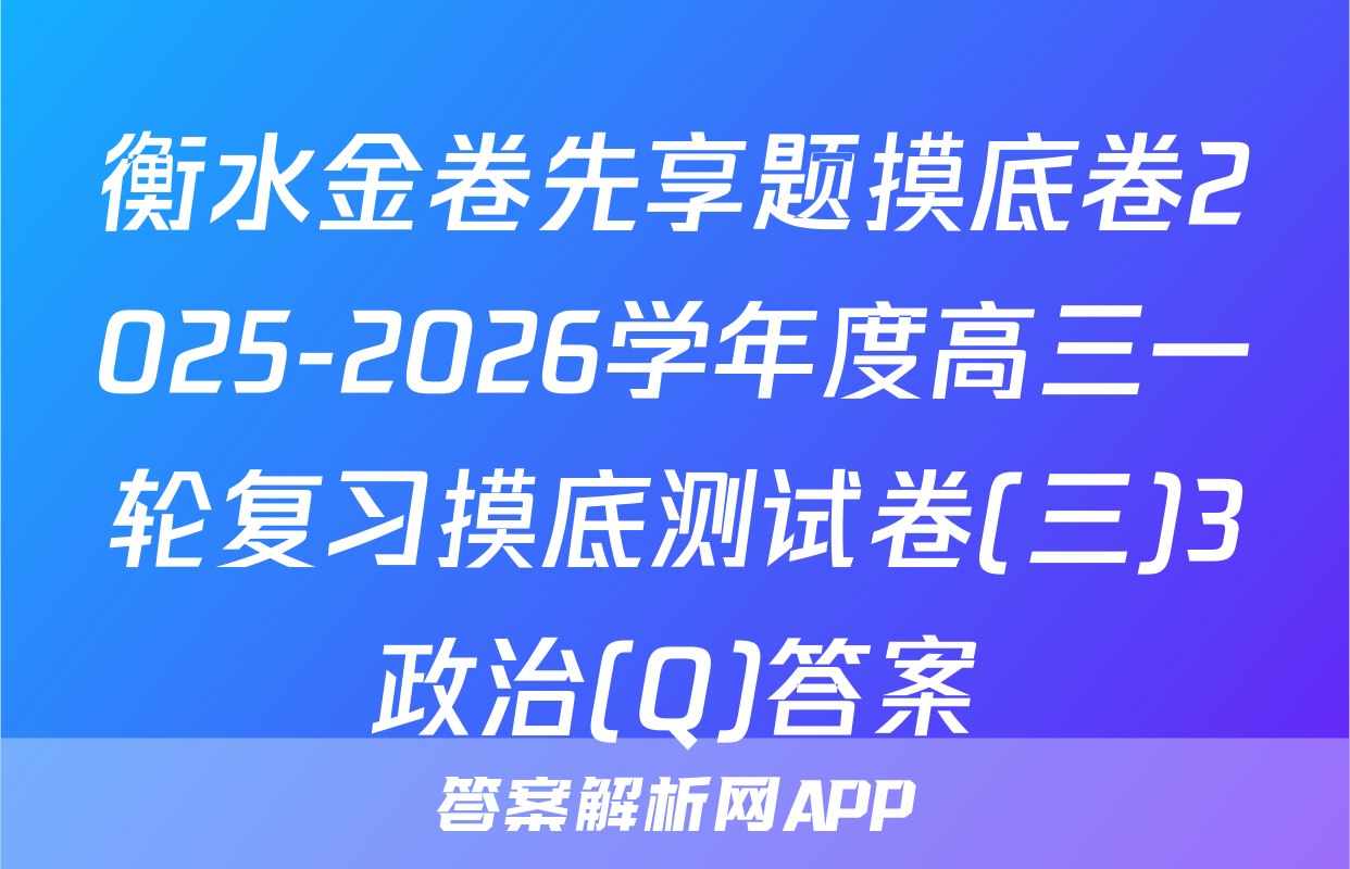 衡水金卷先享题摸底卷2025-2026学年度高三一轮复习摸底测试卷(三)3政治(Q)答案