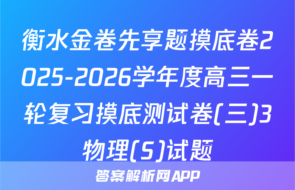 衡水金卷先享题摸底卷2025-2026学年度高三一轮复习摸底测试卷(三)3物理(S)试题