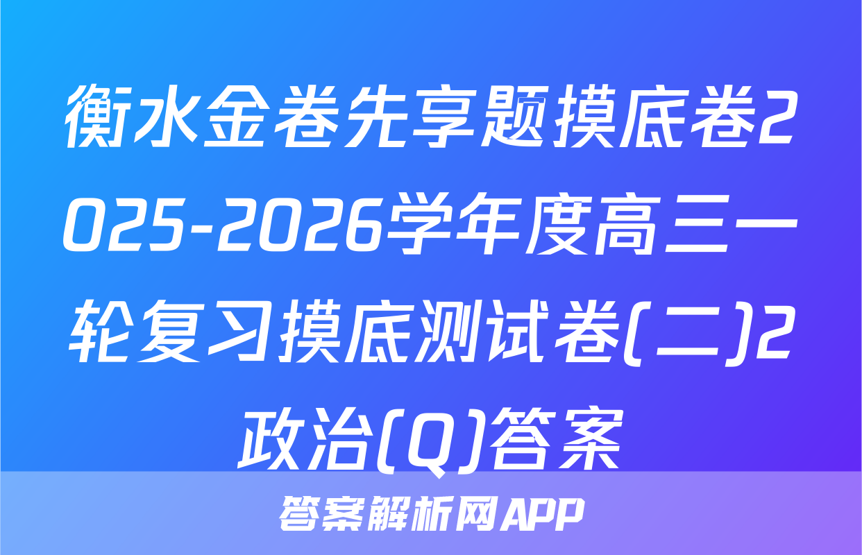 衡水金卷先享题摸底卷2025-2026学年度高三一轮复习摸底测试卷(二)2政治(Q)答案