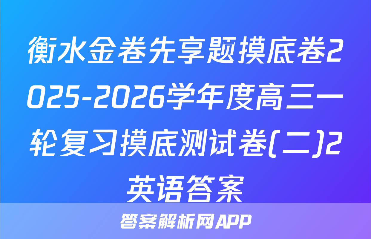 衡水金卷先享题摸底卷2025-2026学年度高三一轮复习摸底测试卷(二)2英语答案