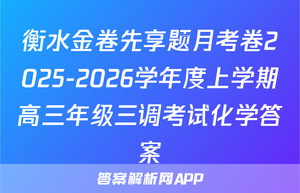 衡水金卷先享题月考卷2025-2026学年度上学期高三年级三调考试化学答案