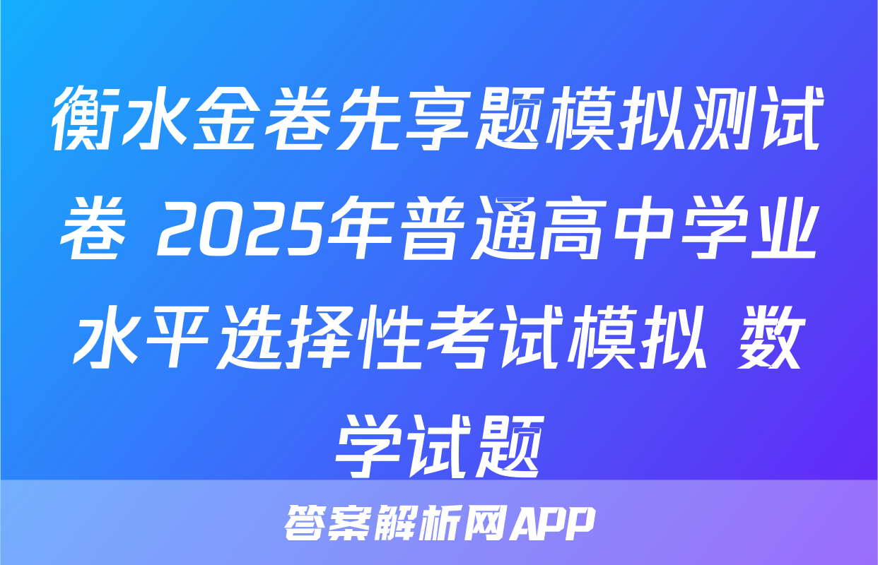 衡水金卷先享题模拟测试卷 2025年普通高中学业水平选择性考试模拟 数学试题