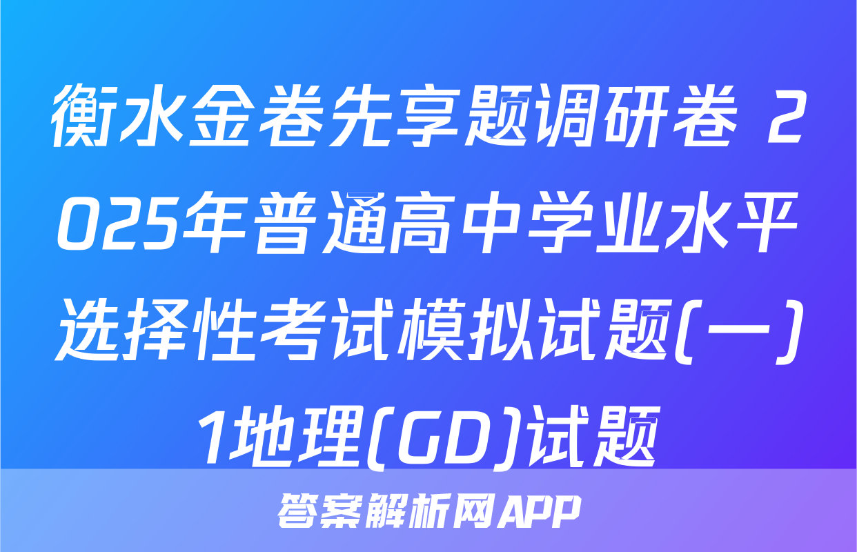 衡水金卷先享题调研卷 2025年普通高中学业水平选择性考试模拟试题(一)1地理(GD)试题
