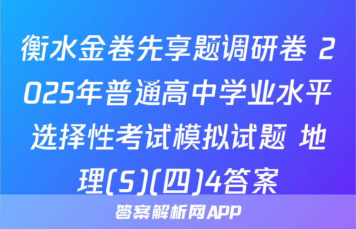 衡水金卷先享题调研卷 2025年普通高中学业水平选择性考试模拟试题 地理(S)(四)4答案