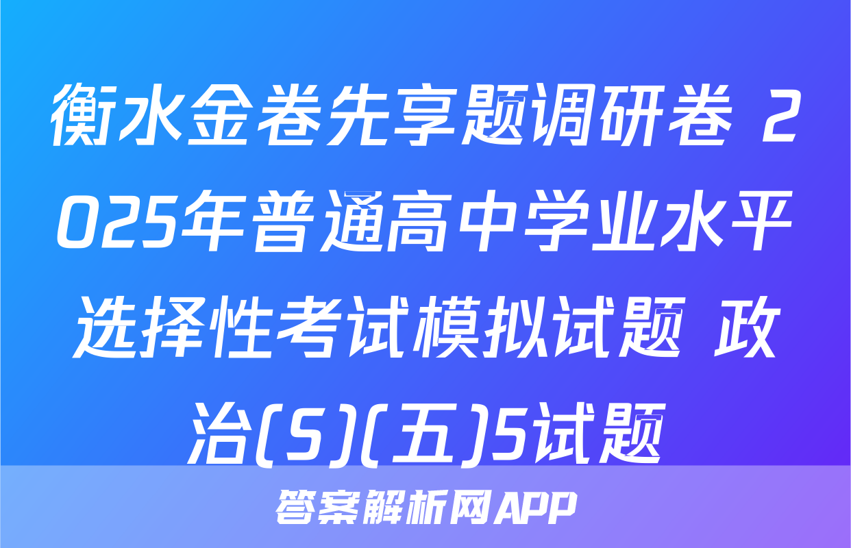 衡水金卷先享题调研卷 2025年普通高中学业水平选择性考试模拟试题 政治(S)(五)5试题