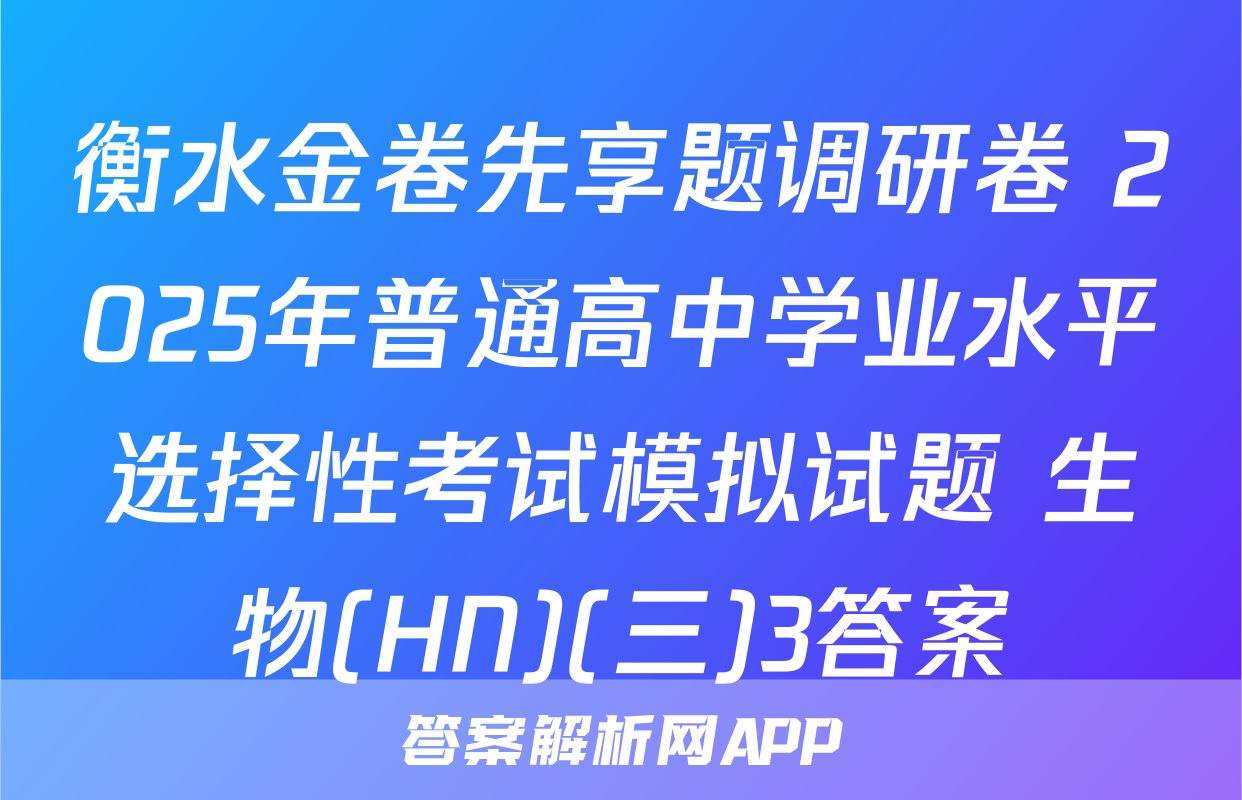 衡水金卷先享题调研卷 2025年普通高中学业水平选择性考试模拟试题 生物(HN)(三)3答案