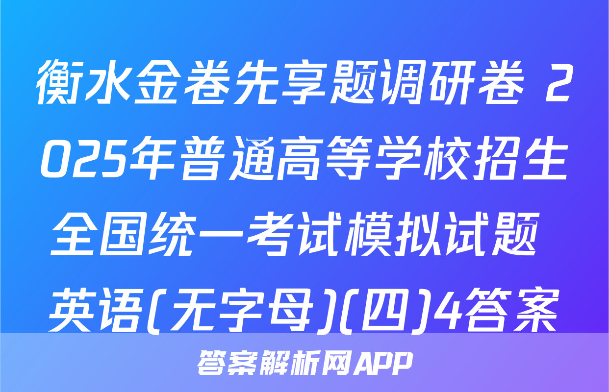 衡水金卷先享题调研卷 2025年普通高等学校招生全国统一考试模拟试题 英语(无字母)(四)4答案