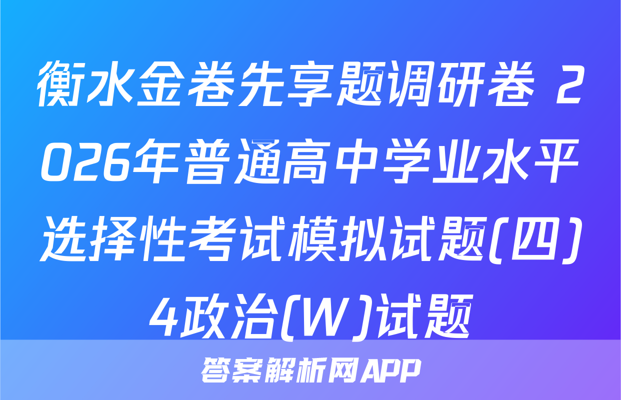 衡水金卷先享题调研卷 2026年普通高中学业水平选择性考试模拟试题(四)4政治(W)试题