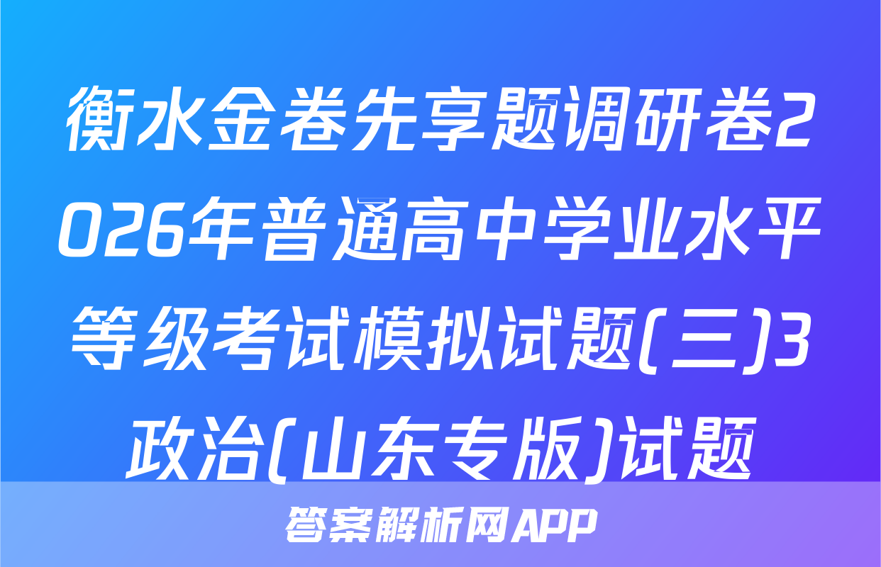 衡水金卷先享题调研卷2026年普通高中学业水平等级考试模拟试题(三)3政治(山东专版)试题