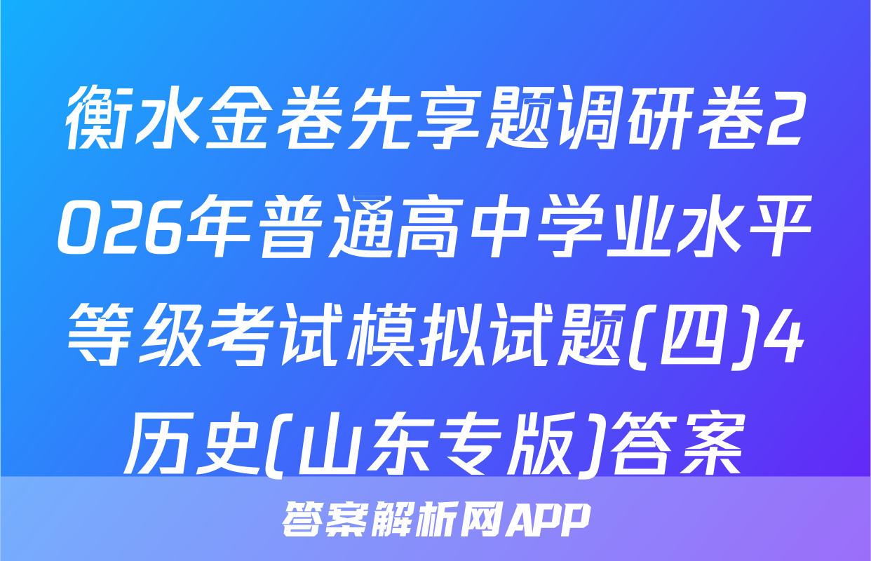 衡水金卷先享题调研卷2026年普通高中学业水平等级考试模拟试题(四)4历史(山东专版)答案