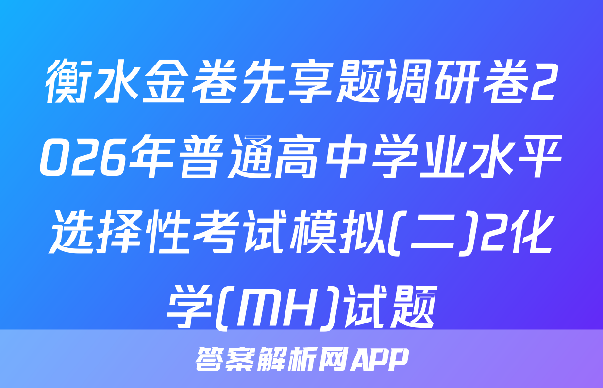 衡水金卷先享题调研卷2026年普通高中学业水平选择性考试模拟(二)2化学(MH)试题