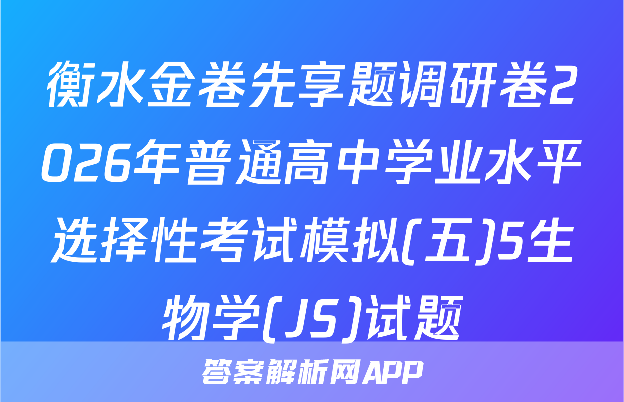 衡水金卷先享题调研卷2026年普通高中学业水平选择性考试模拟(五)5生物学(JS)试题