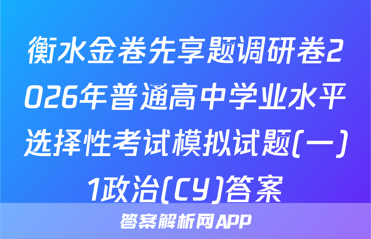 衡水金卷先享题调研卷2026年普通高中学业水平选择性考试模拟试题(一)1政治(CY)答案