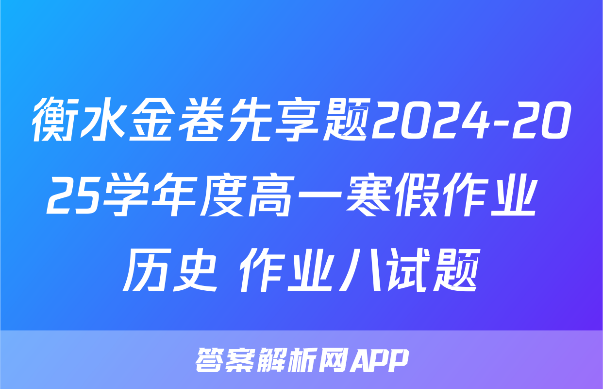 衡水金卷先享题2024-2025学年度高一寒假作业 历史 作业八试题