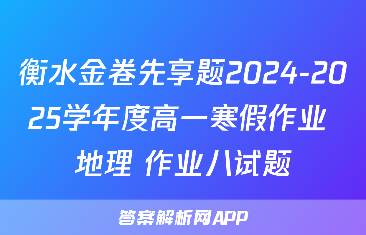 衡水金卷先享题2024-2025学年度高一寒假作业 地理 作业八试题