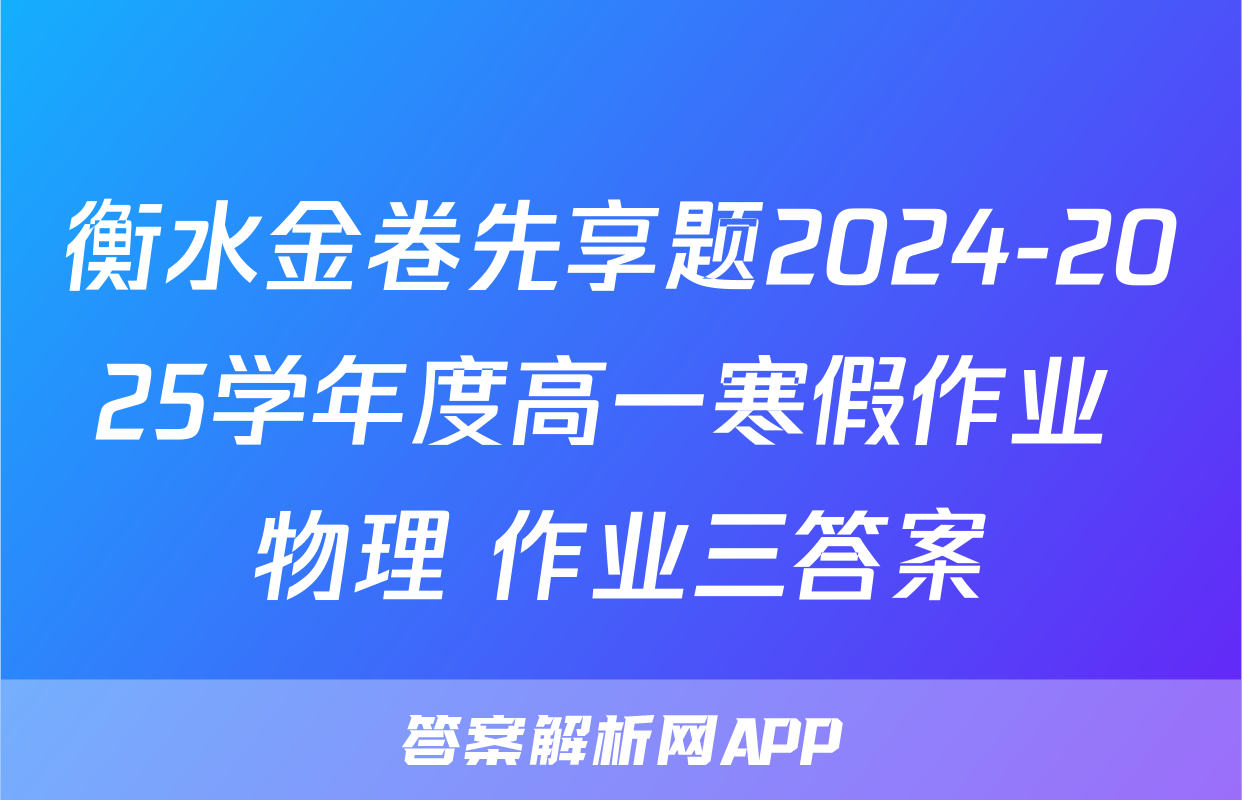 衡水金卷先享题2024-2025学年度高一寒假作业 物理 作业三答案