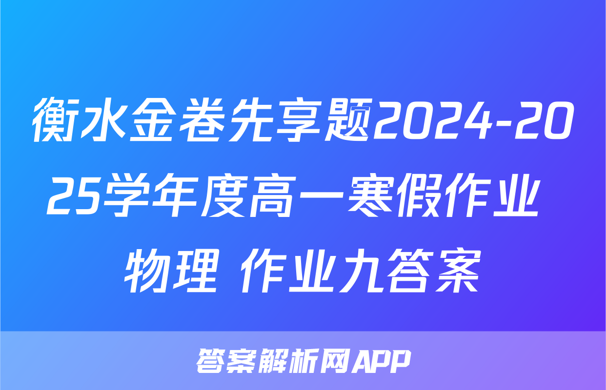 衡水金卷先享题2024-2025学年度高一寒假作业 物理 作业九答案