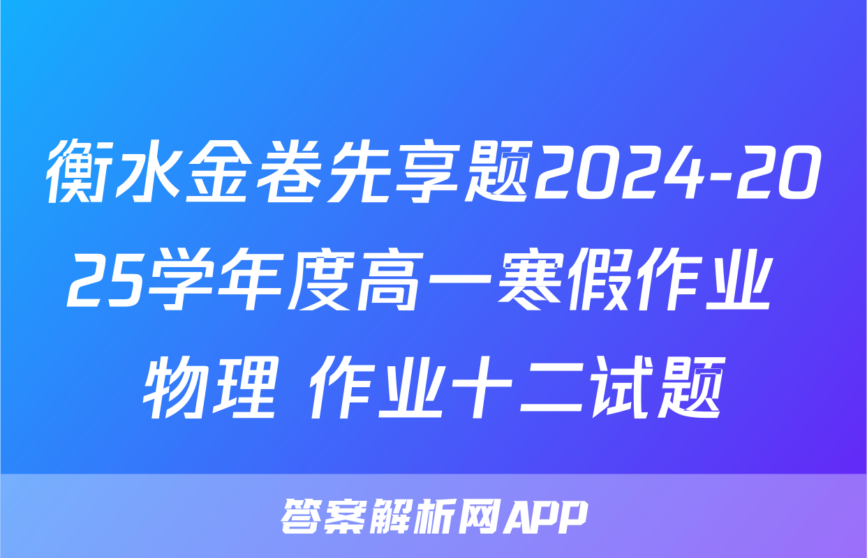 衡水金卷先享题2024-2025学年度高一寒假作业 物理 作业十二试题