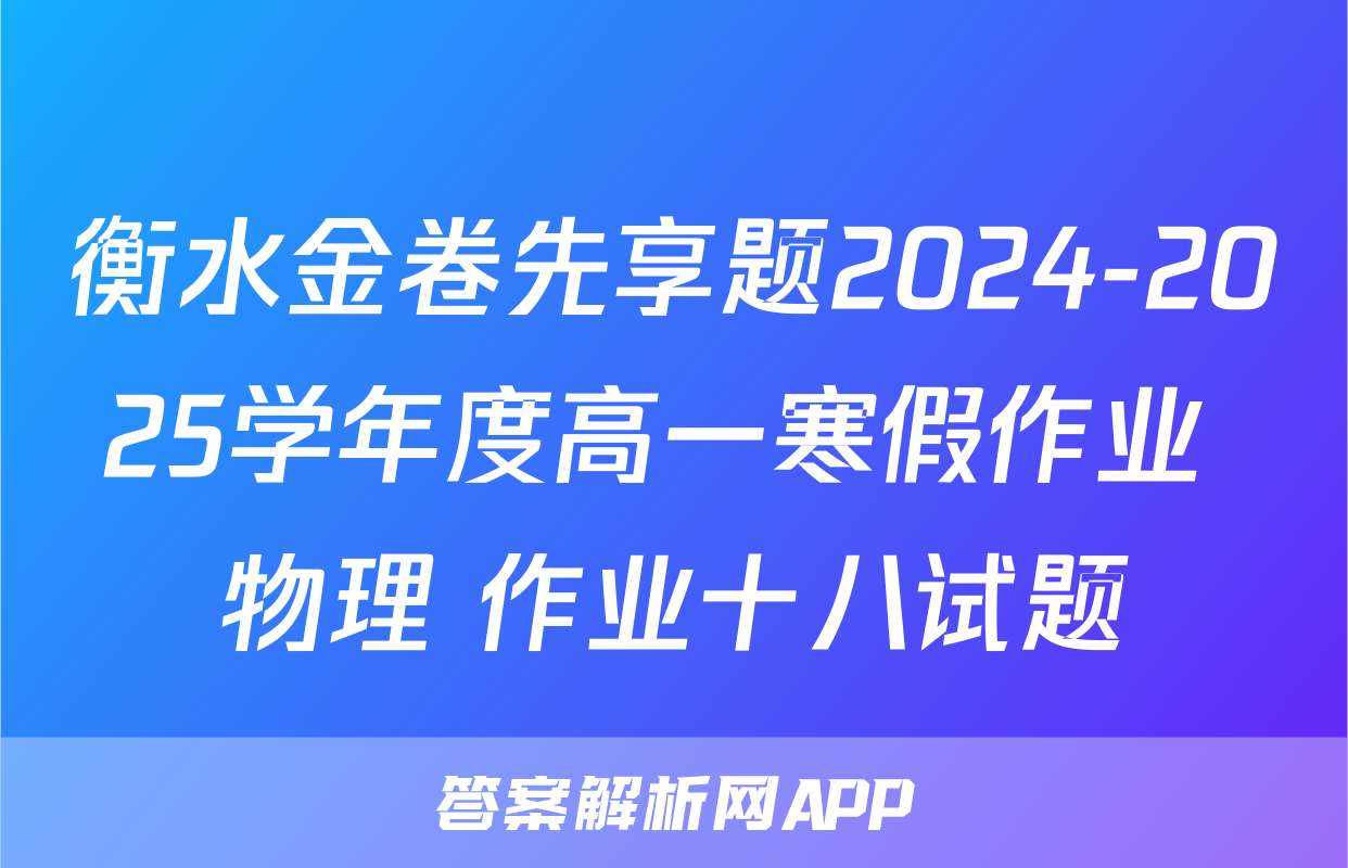 衡水金卷先享题2024-2025学年度高一寒假作业 物理 作业十八试题