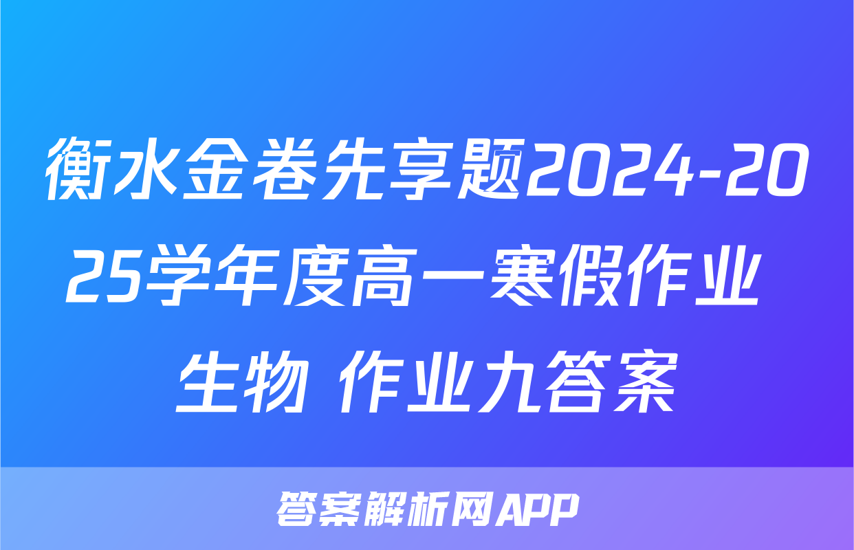 衡水金卷先享题2024-2025学年度高一寒假作业 生物 作业九答案