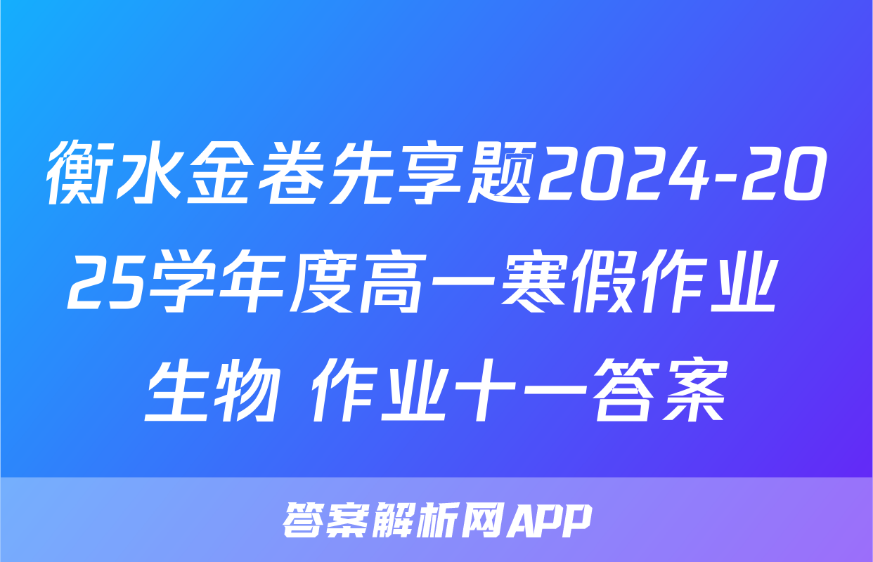 衡水金卷先享题2024-2025学年度高一寒假作业 生物 作业十一答案